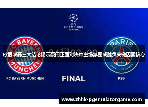 欧冠联赛三大结论揭示豪门正面对决中主场氛围成胜负关键因素核心